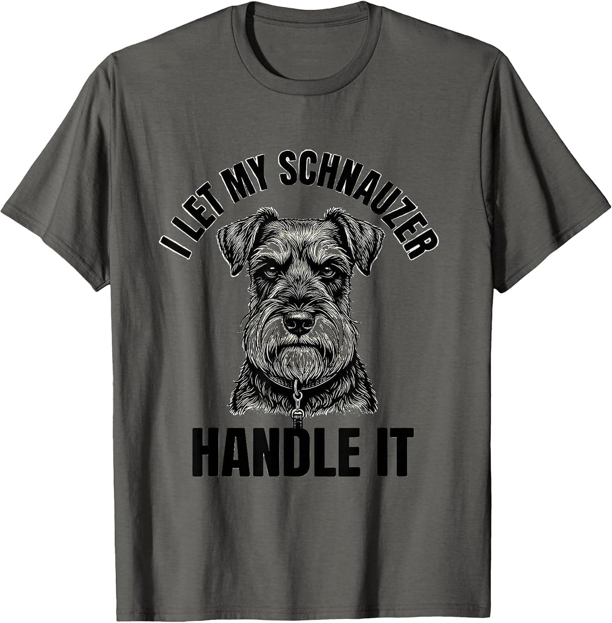 I Let My Schnauzer Handle It Funny Miniature Schnauzer Lover T-Shirt - Asphalt Grey