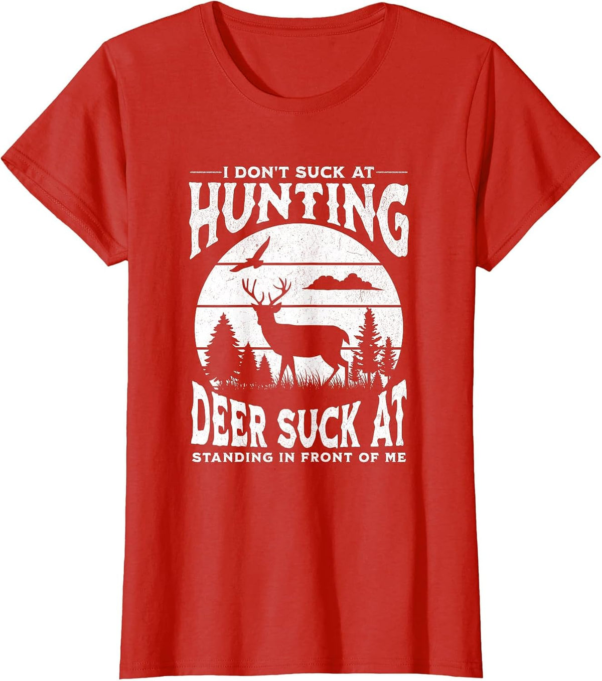 I Don't Suck at Hunting Deer Suck at Standing in Front of Me T-Shirt - Red