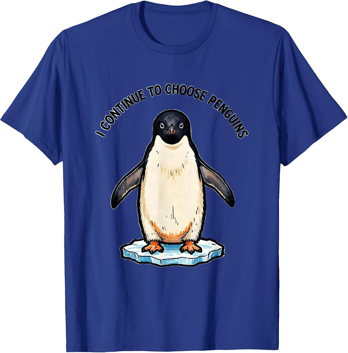 I Continue To Choose Penguins Funny Penguin Lover Bird Humor T-Shirt - Royal Blue