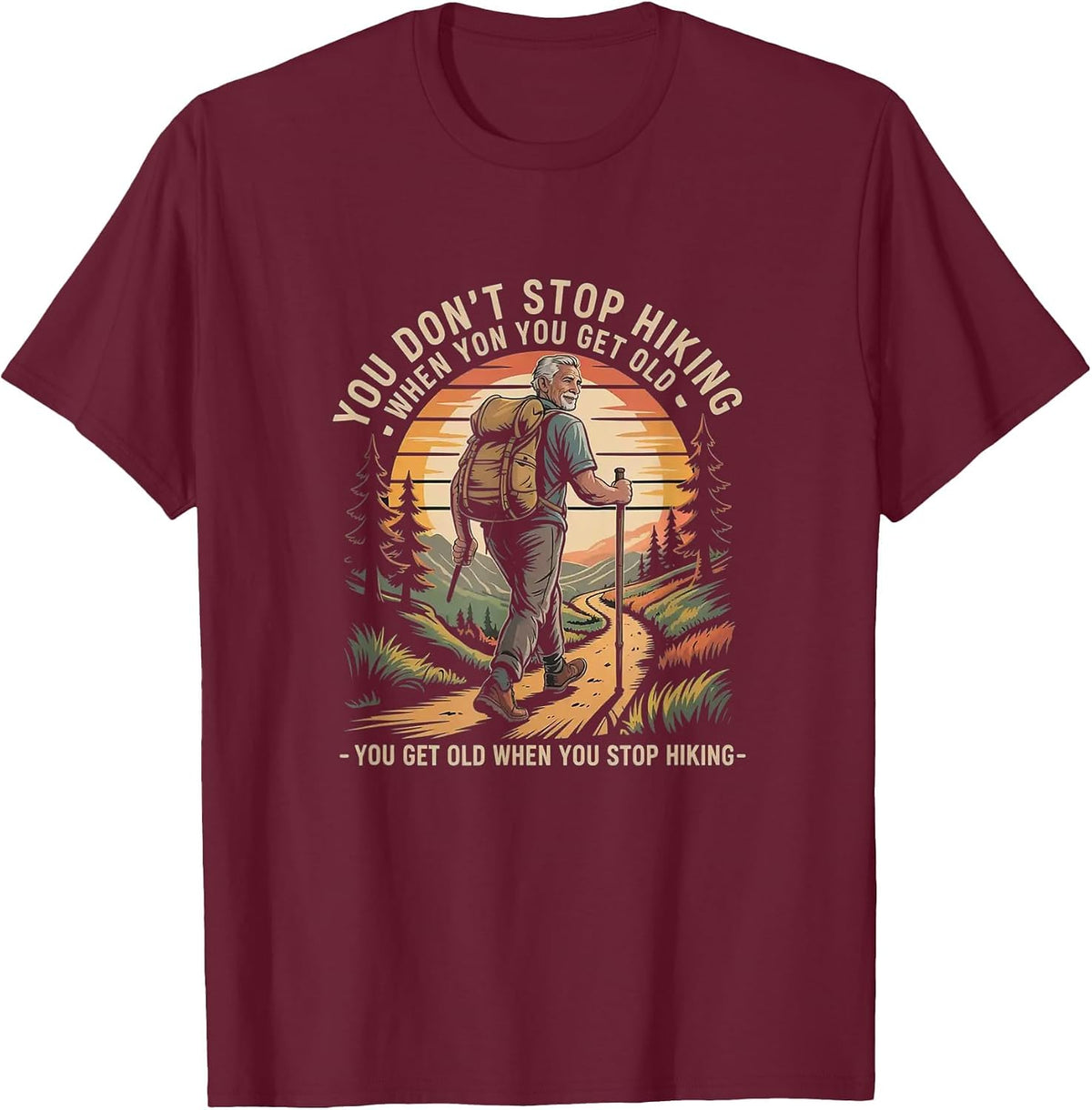 You Don’t Stop Hiking When You Get Old Hikers Adventure T-Shirt - Burgundy