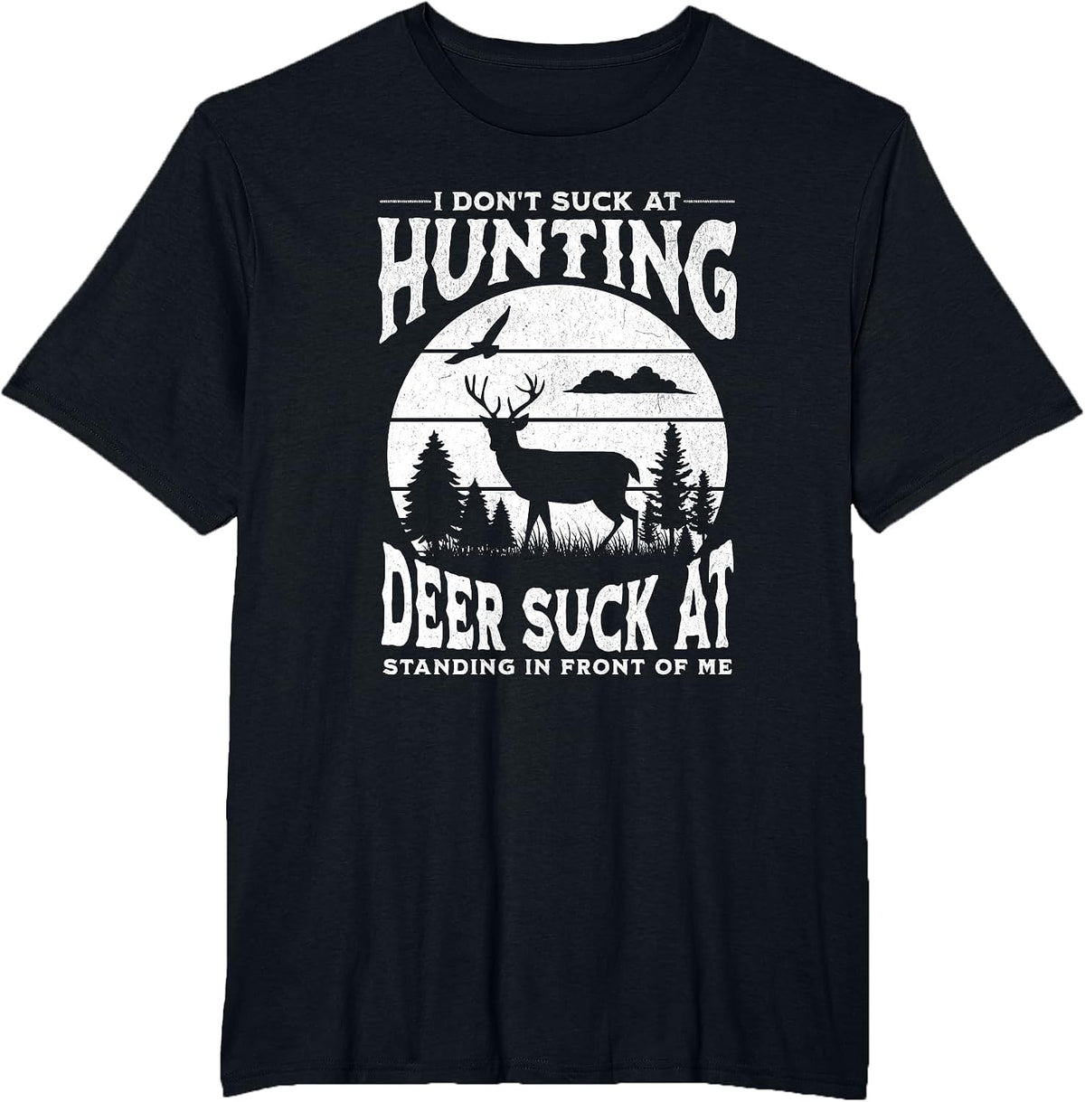 I Don't Suck at Hunting Deer Suck at Standing in Front of Me T-Shirt - Black