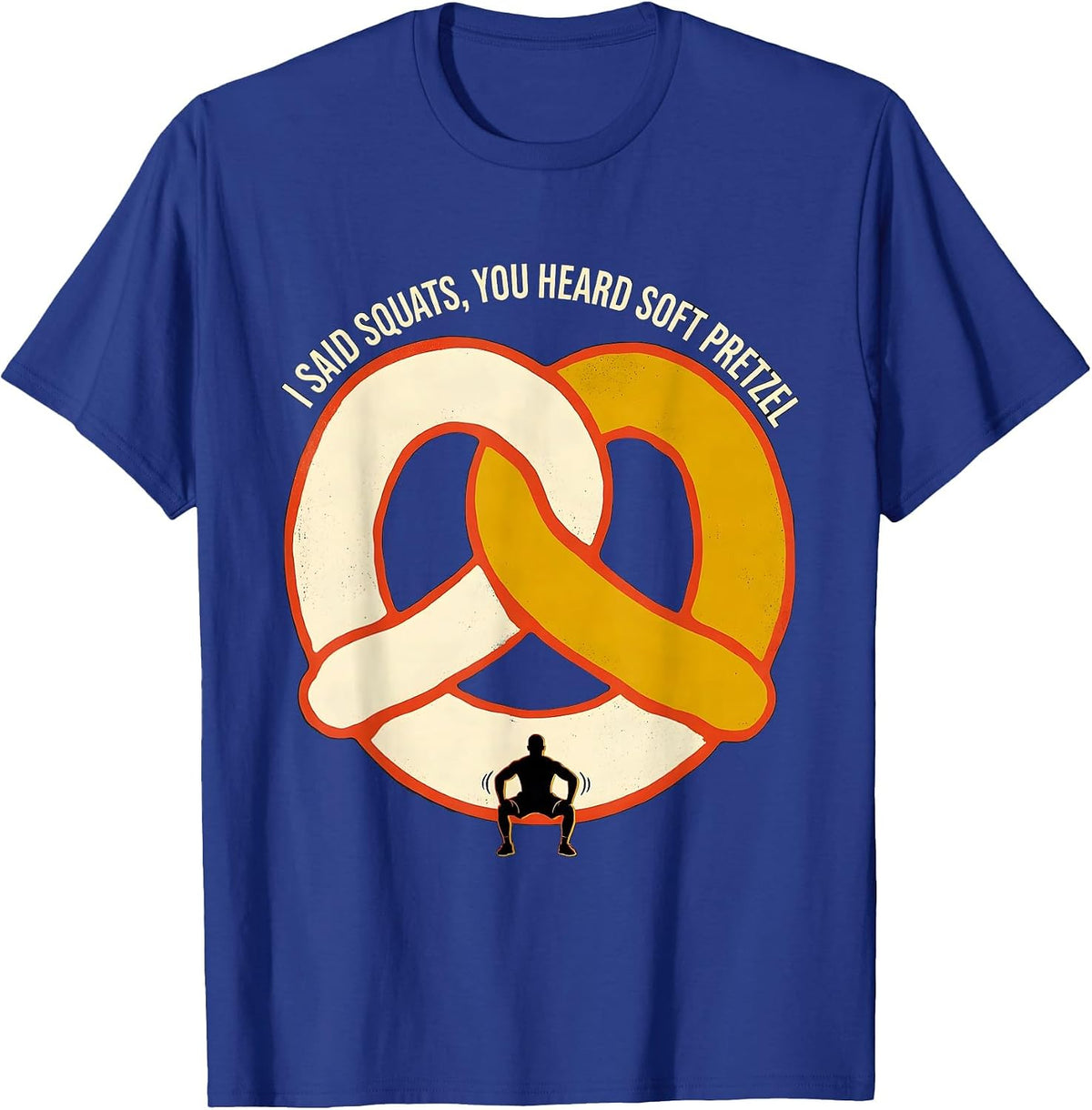 I Said Squats, You Heard Soft Pretzel Funny Fast Food Travel T-Shirt - Royal Blue