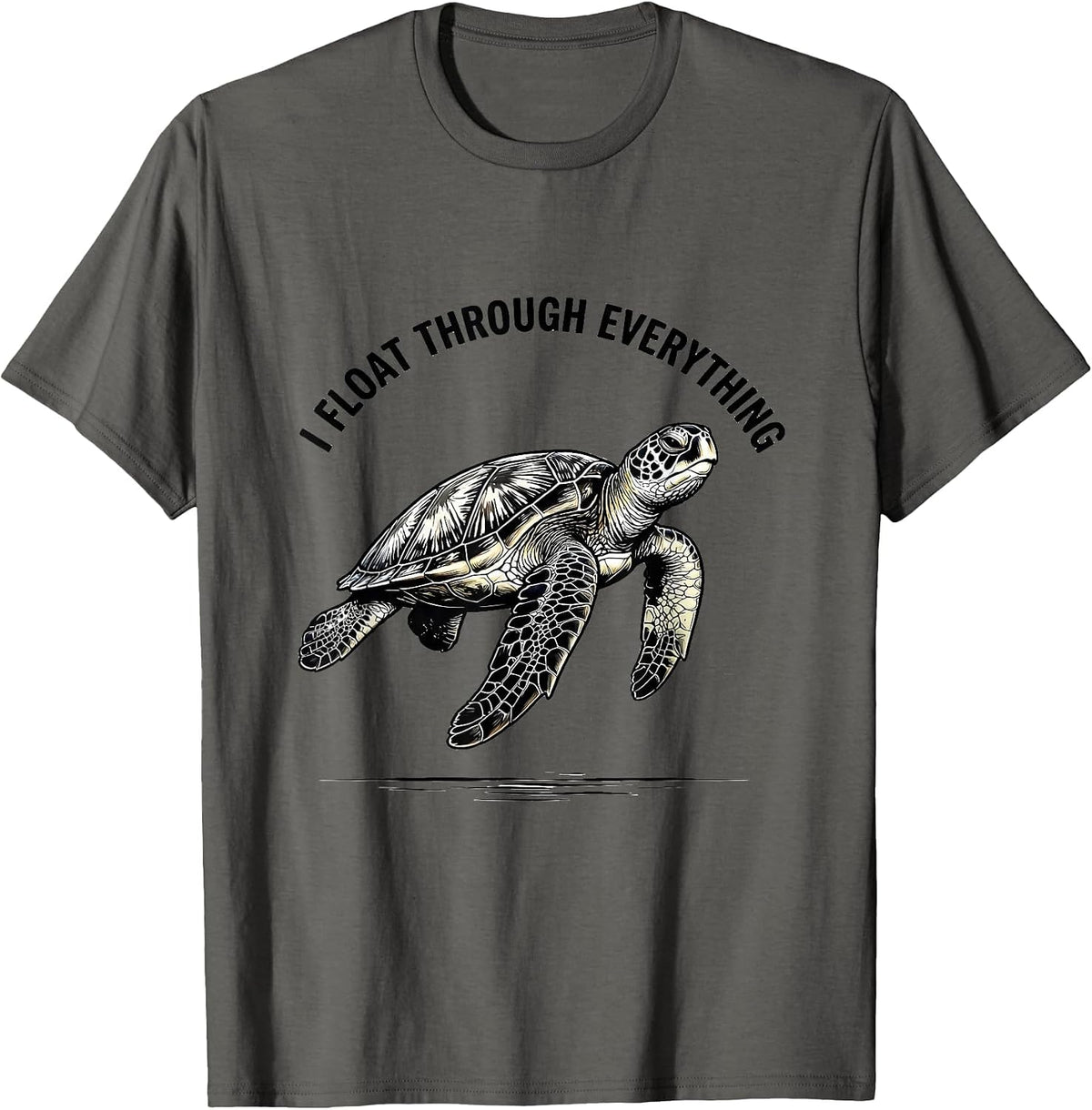 I Float Through Everything Funny Sea Turtle Ocean Animal T-Shirt - Asphalt Grey
