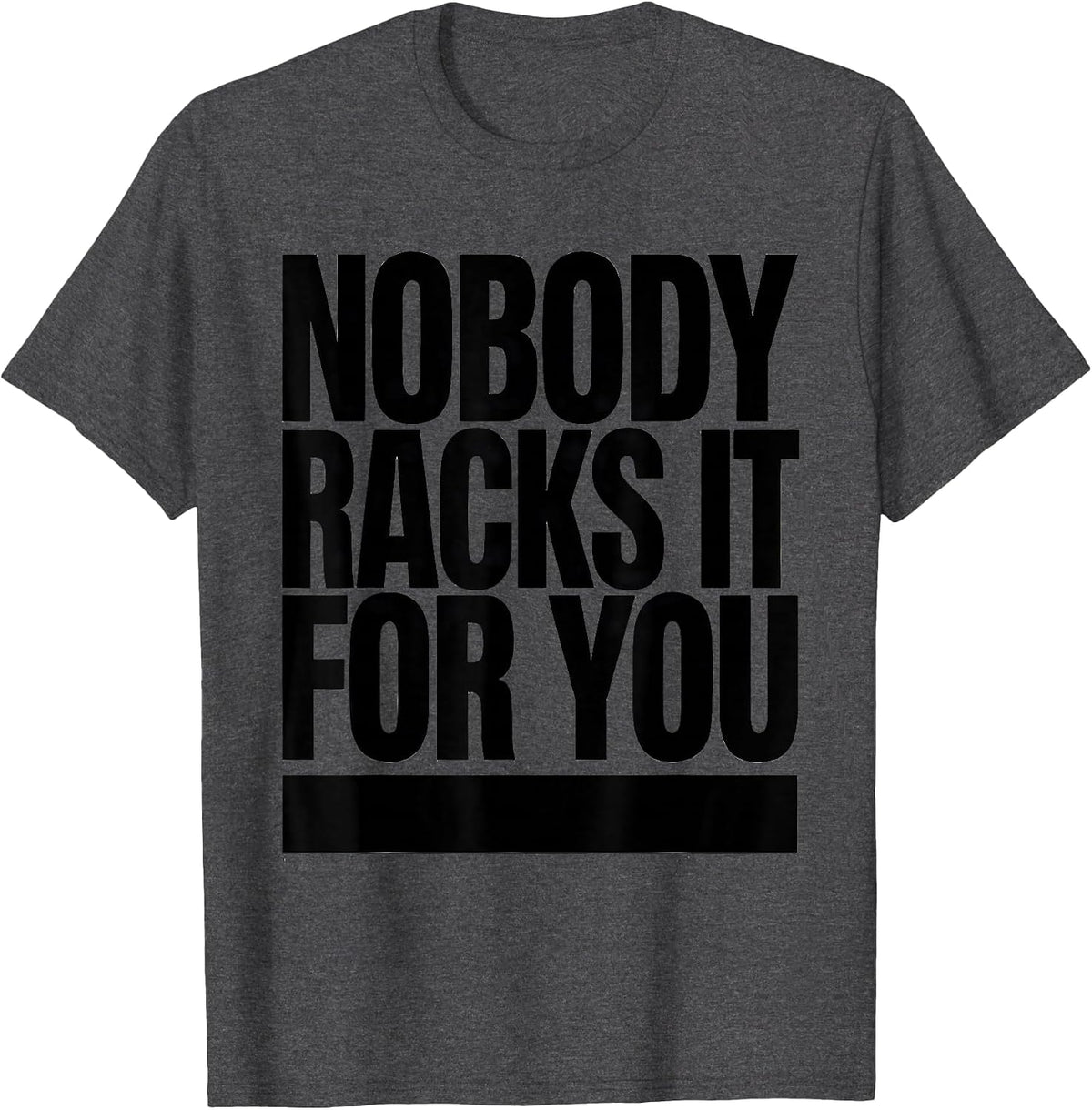 Men's Nobody Racks It For You Funny Gym Workout Weightlifting T-Shirt - Dark Heather Grey