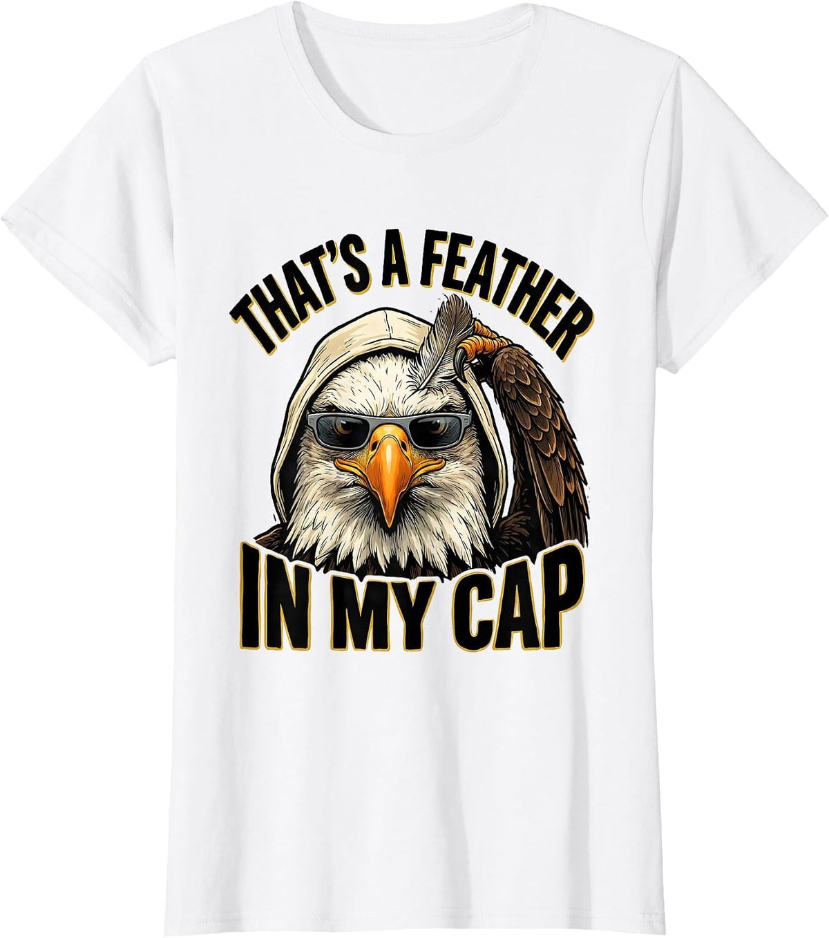 Women's That's A Feather In My Cap Funny Bald Eagle Sunglasses Bird T-Shirt - White