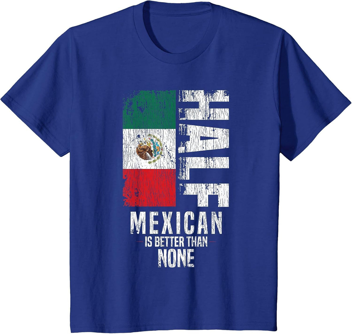 Half Mexican is Better Than None Funny Mexican Flag T-Shirt - Royal Blue