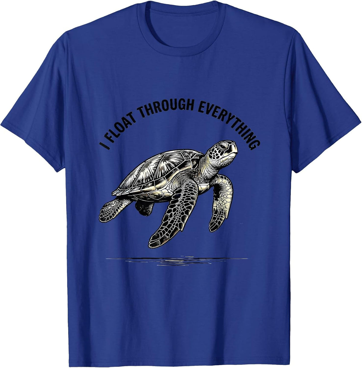 I Float Through Everything Funny Sea Turtle Ocean Animal T-Shirt - Royal Blue