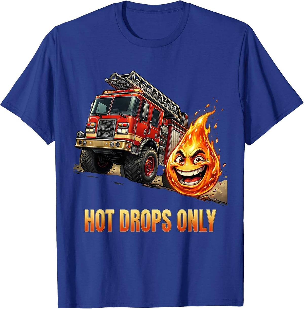 Hot Drops Only Funny Firefighter Fire Truck Fireman T-Shirt - Royal Blue