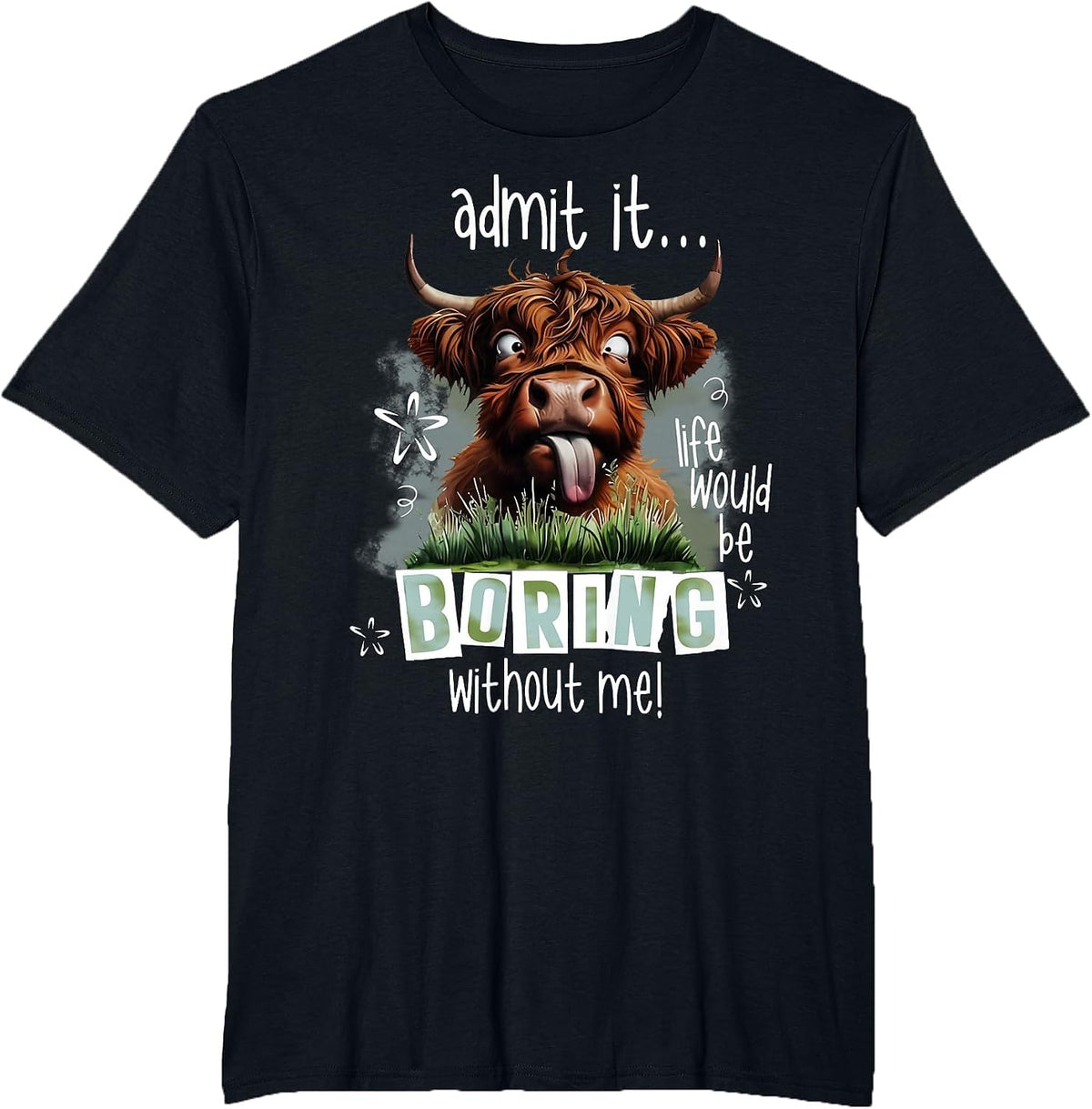 Admit It Life Would Be Boring Without Me Funny Highland Cow T-Shirt - Black