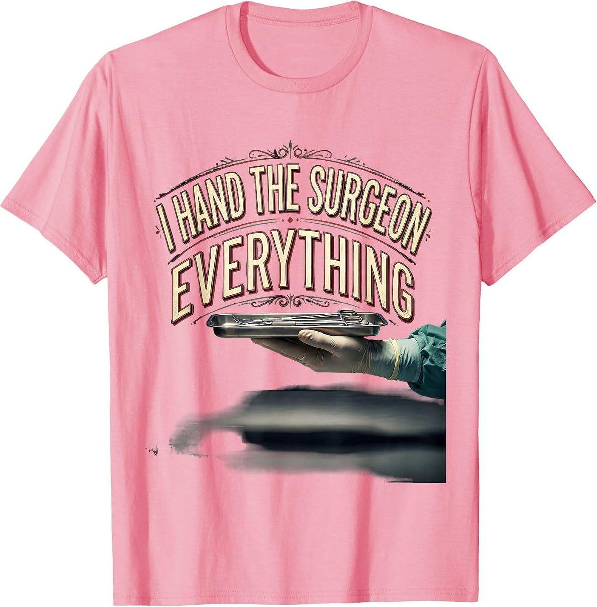 Men's I Hand The Surgeon Everything Funny Surgical Tech T-Shirt - Pink