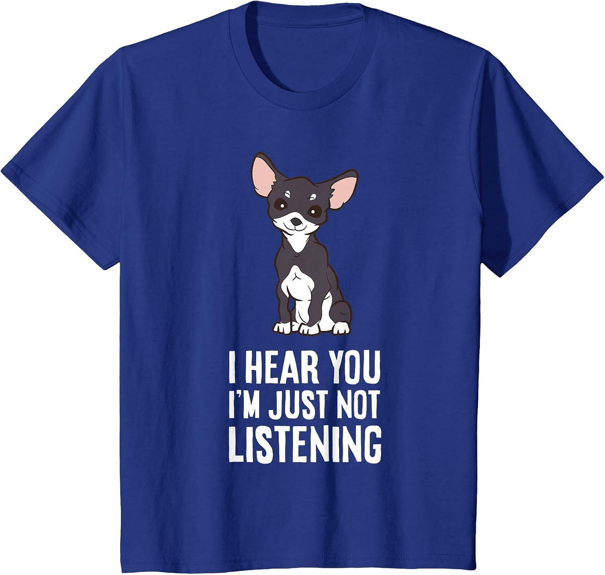 I Hear You I'm Just Not Listening Chihuahua Dog T-Shirt - Royal Blue