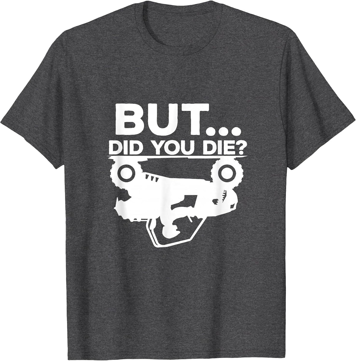 But Did You Die? ATV Four Wheeler Funny Quad Biker Rider T-Shirt - Dark Heather Grey