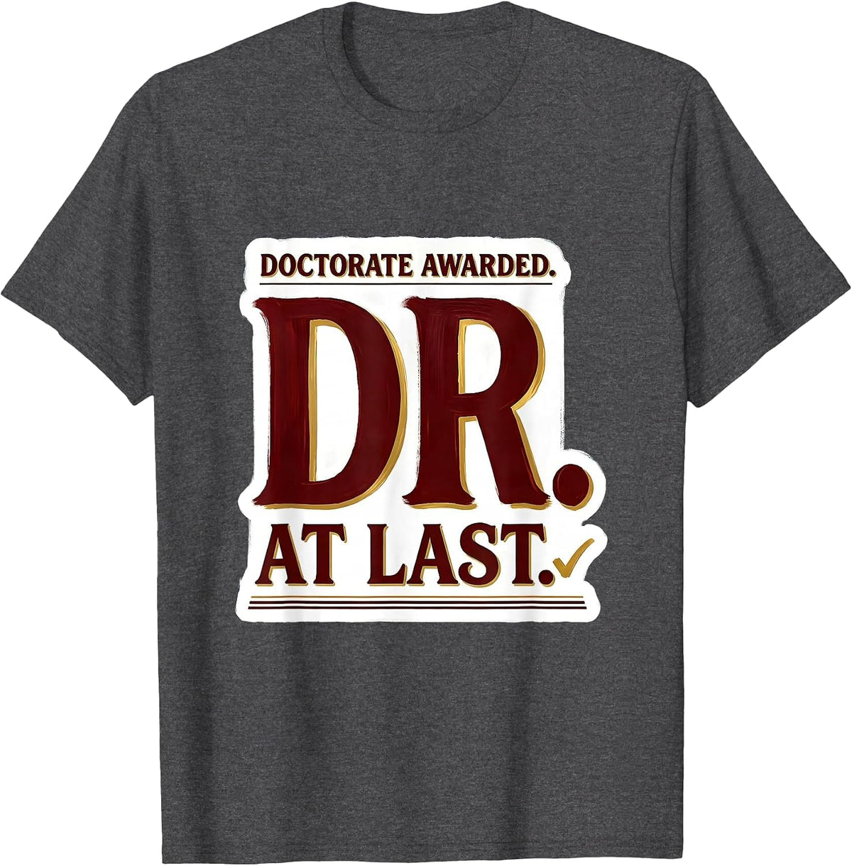 Doctorate Awarded Dr At Last Funny PhD Graduate Gift T-Shirt - Dark Heather Grey