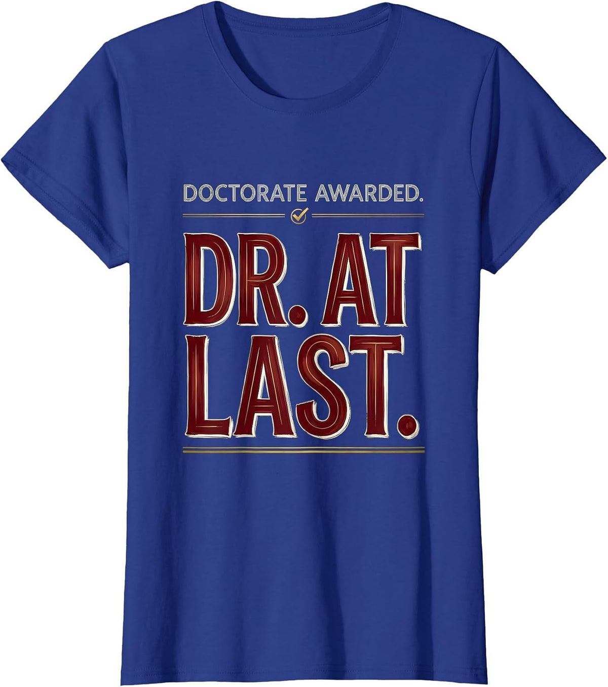 Women's Doctorate Awarded Dr At Last Funny PhD Graduate Gift T-Shirt - Royal Blue