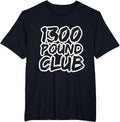 1300 Pound Club Weightlifting Powerlifting Bodybuilding T-Shirt - Black