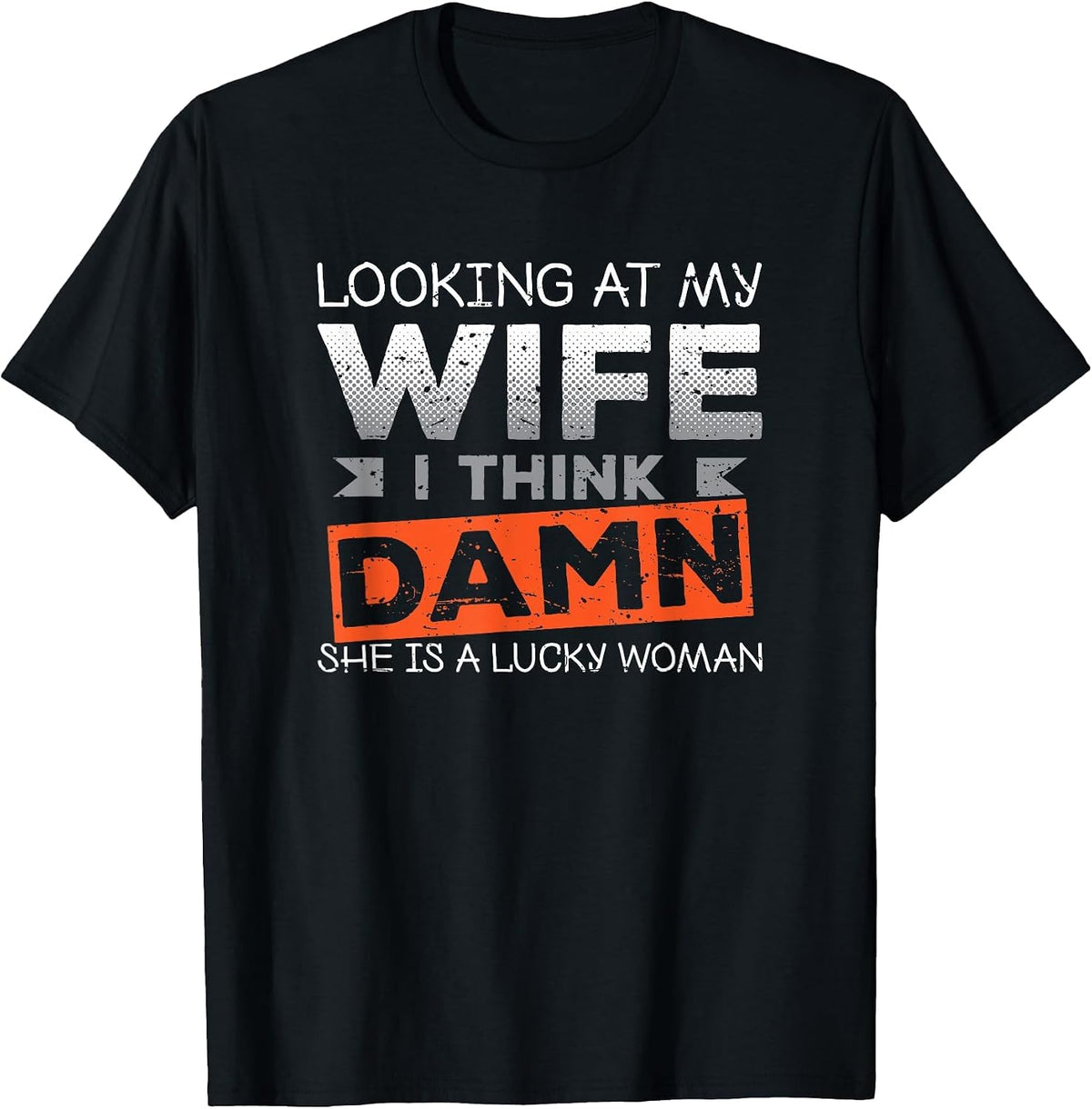 Looking At My Wife I Think Damn She's A Lucky Woman T-Shirt - Black