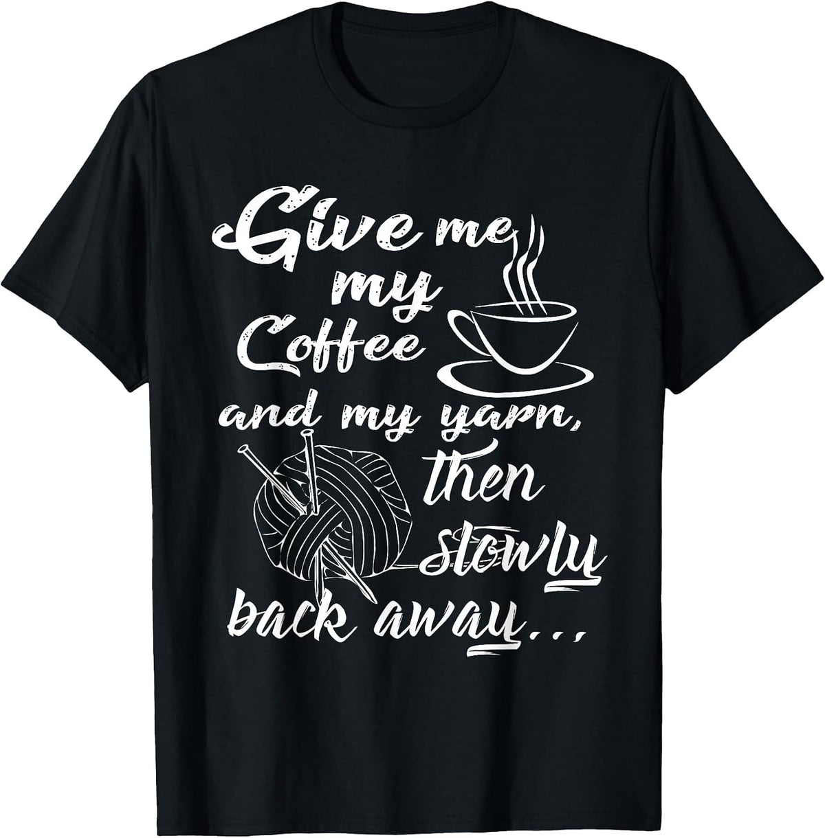Give Me My Coffee and Yarn and Back Away T-Shirt - Black