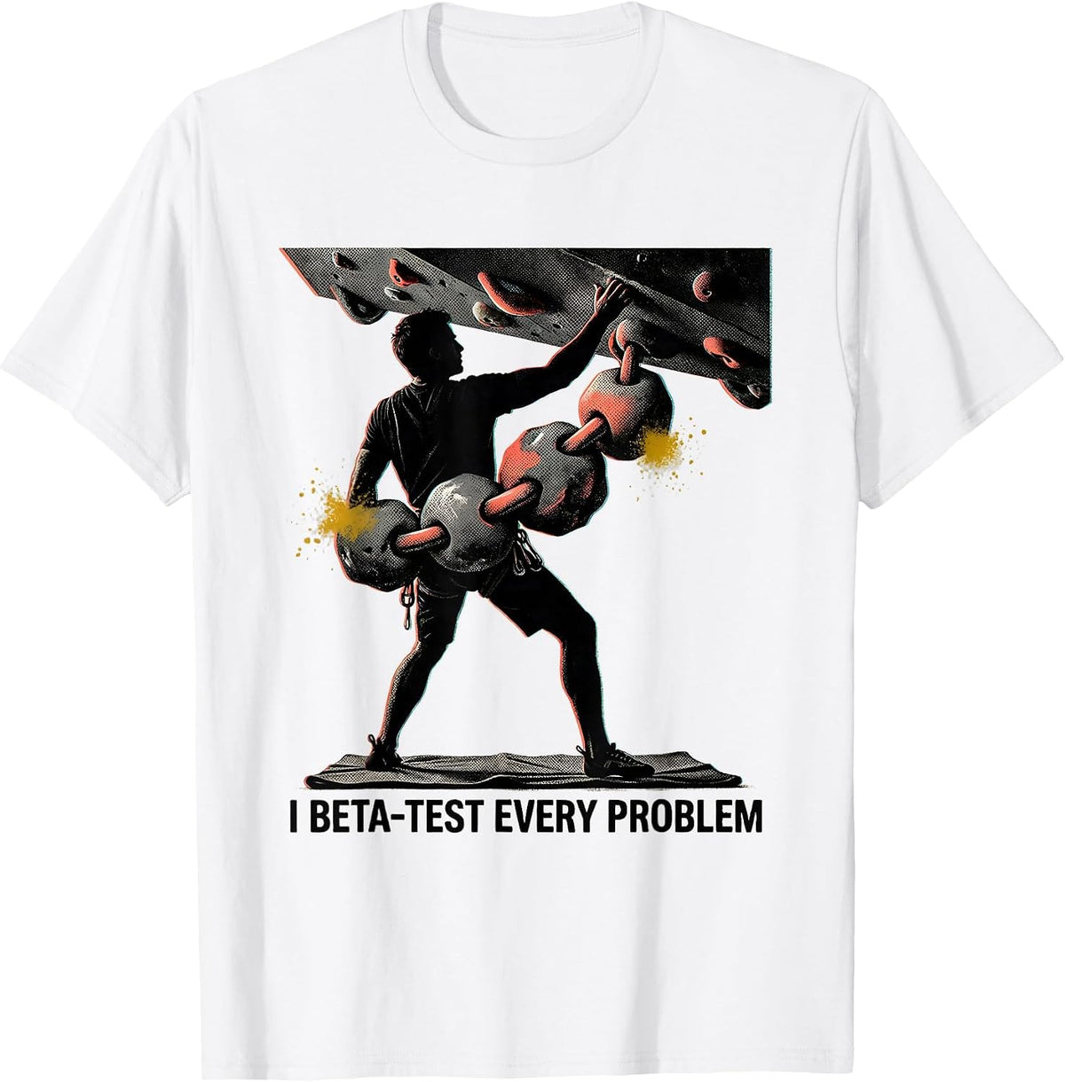 Men's I Beta-Test Every Problem Funny Rock Climber Bouldering Gift T-Shirt - White