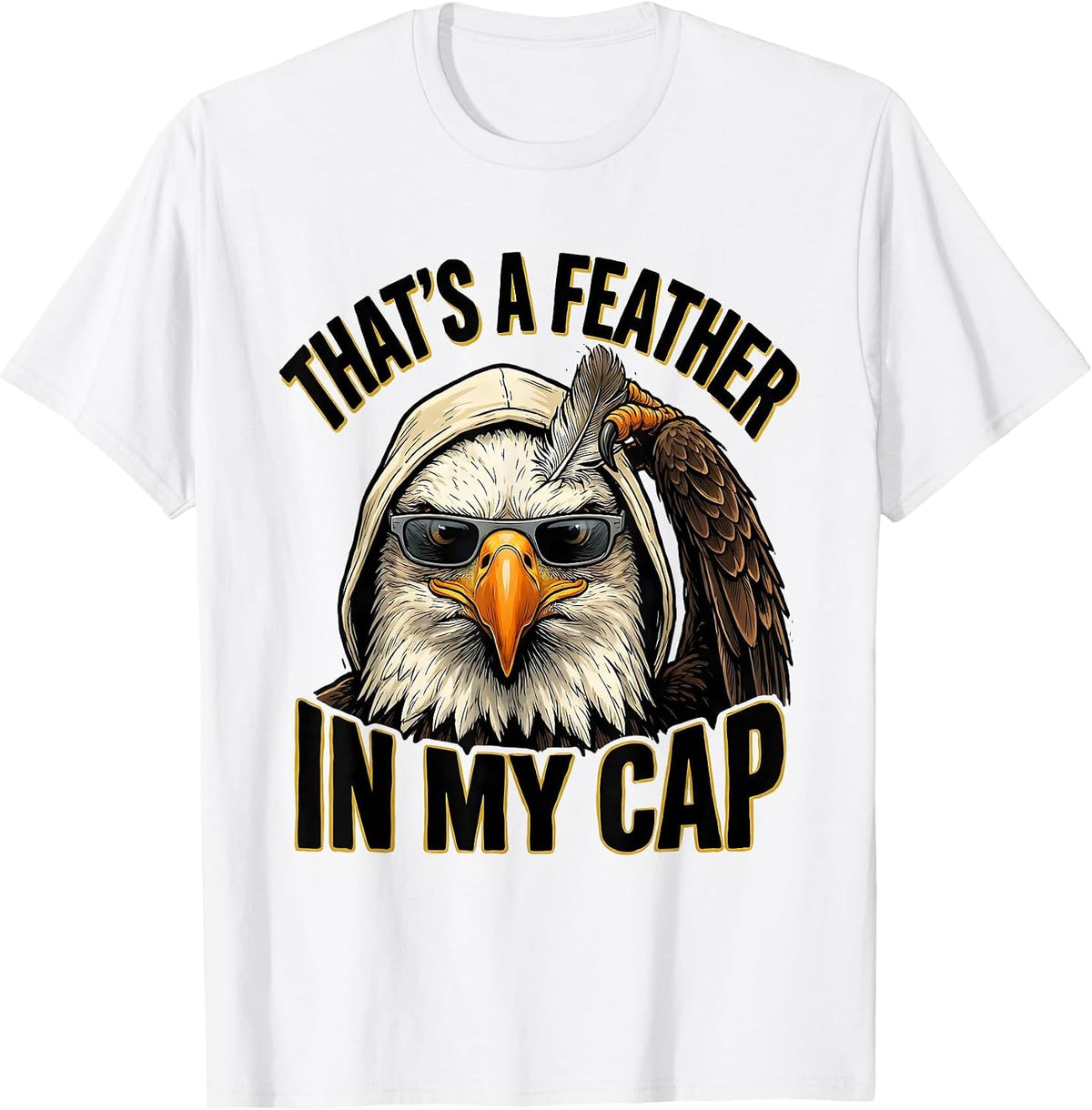 Men's That's A Feather In My Cap Funny Bald Eagle Sunglasses Bird T-Shirt - White