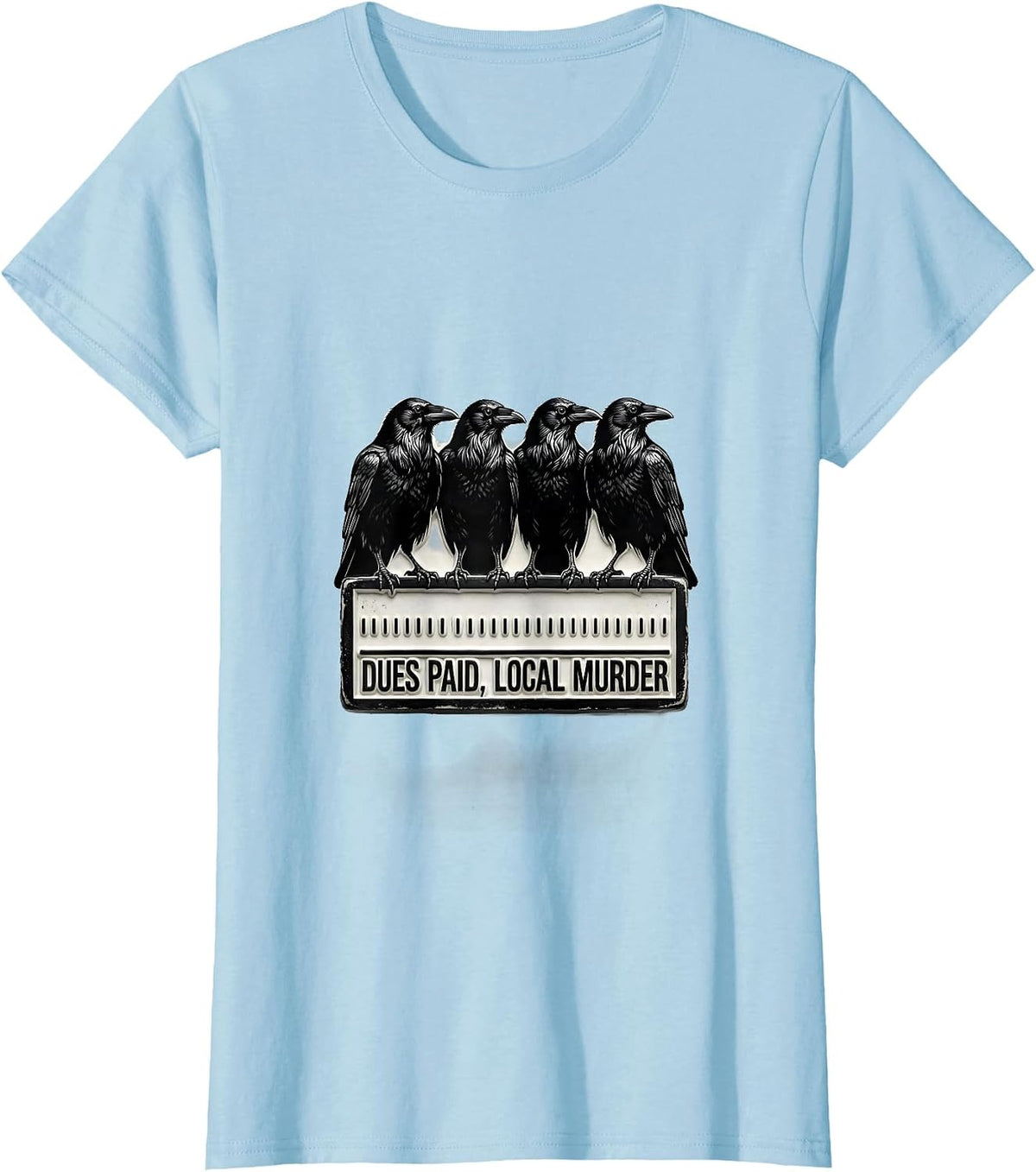 Women's Dues Paid Local Murder Funny Crow Dark Humor Raven Lover T-Shirt - Baby Blue