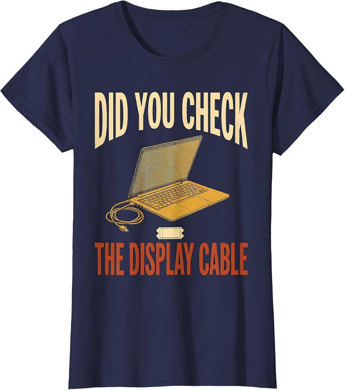 Women's Did You Check The Display Cable Funny IT Tech Support T-Shirt - Navy Blue