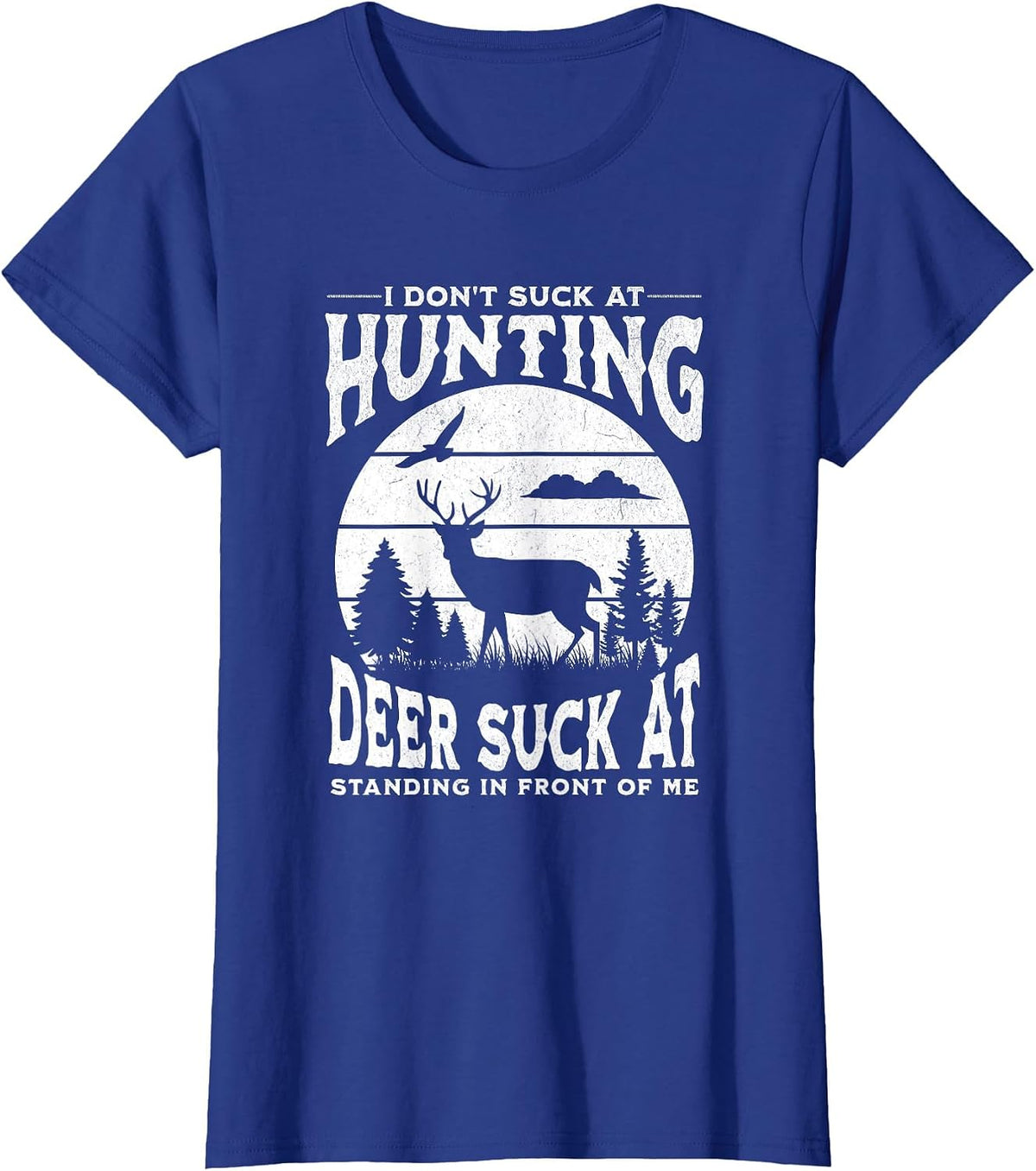 I Don't Suck at Hunting Deer Suck at Standing in Front of Me T-Shirt - Royal Blue