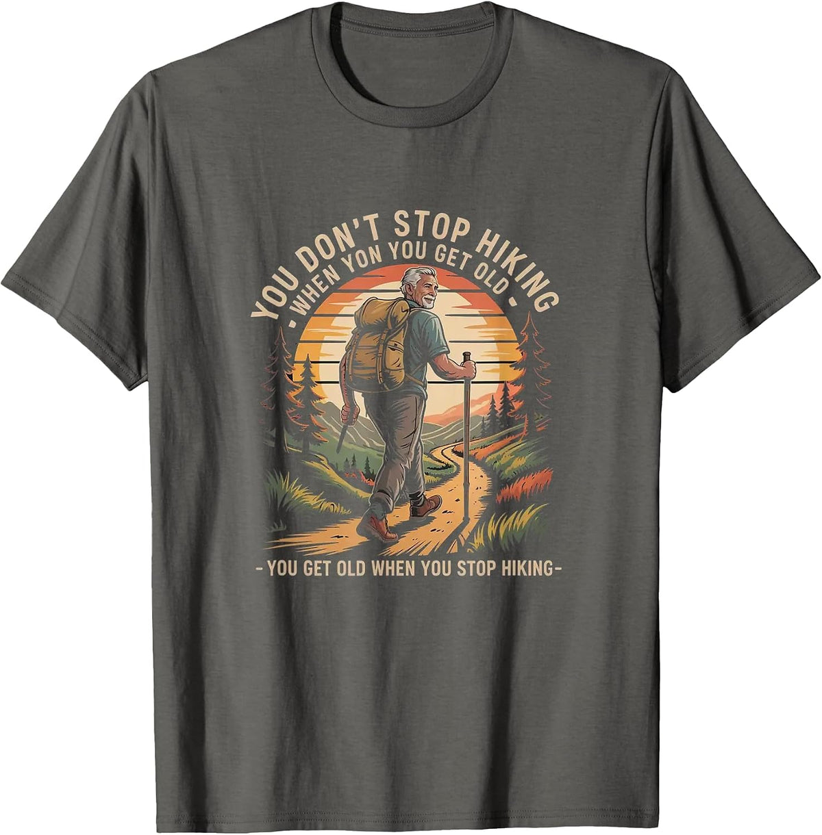 You Don’t Stop Hiking When You Get Old Hikers Adventure T-Shirt - Asphalt Grey