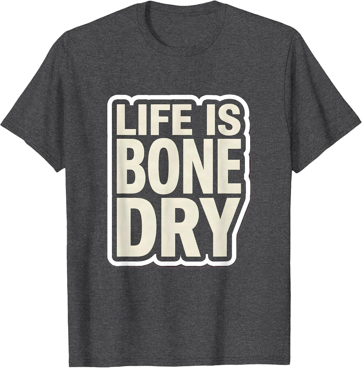 Life Is Bone Dry Witty Humor Graphic Design T-Shirt - Dark Heather Grey