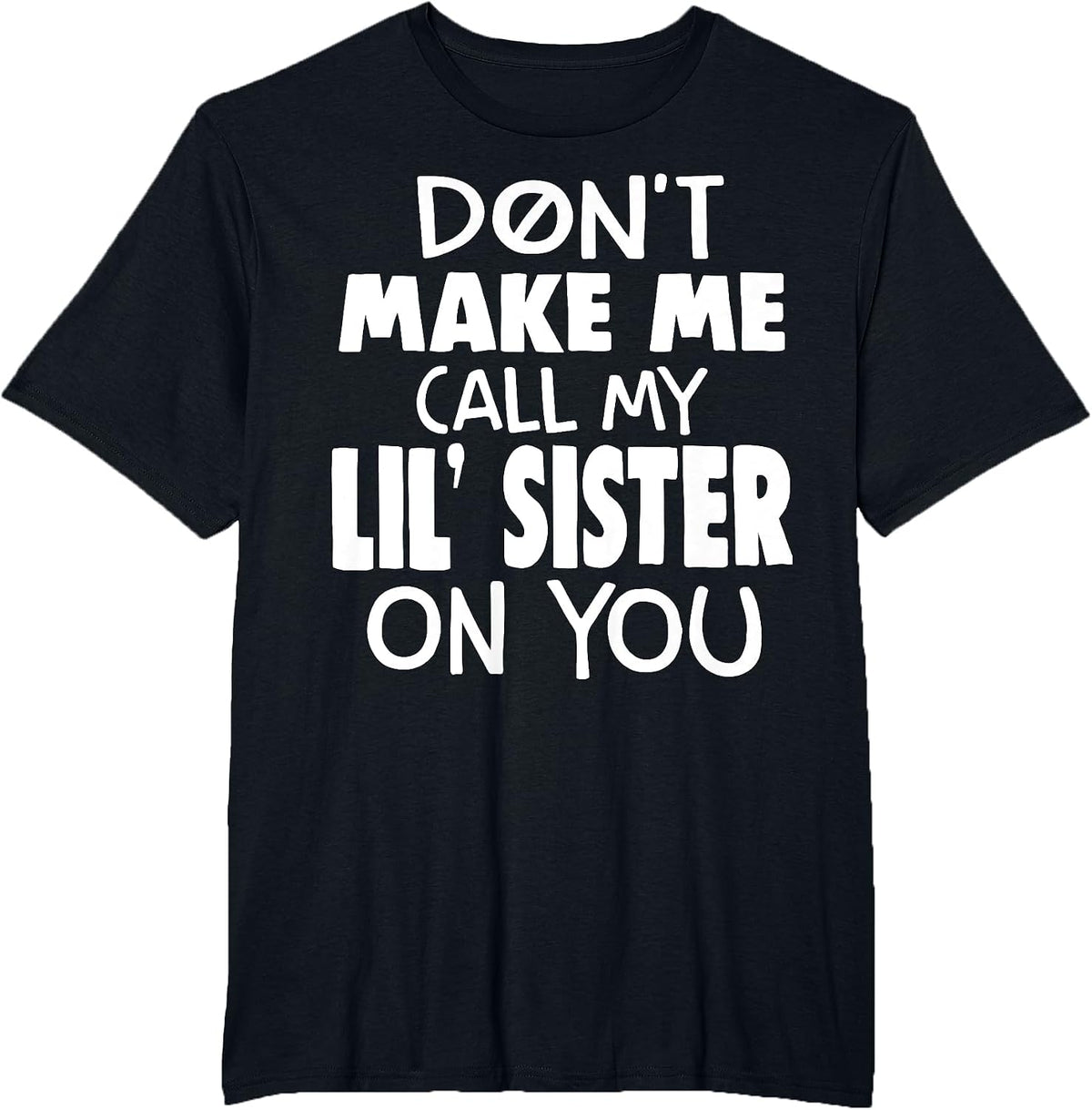 Don't Make Me Call My Lil' Sister On You T-Shirt - Black