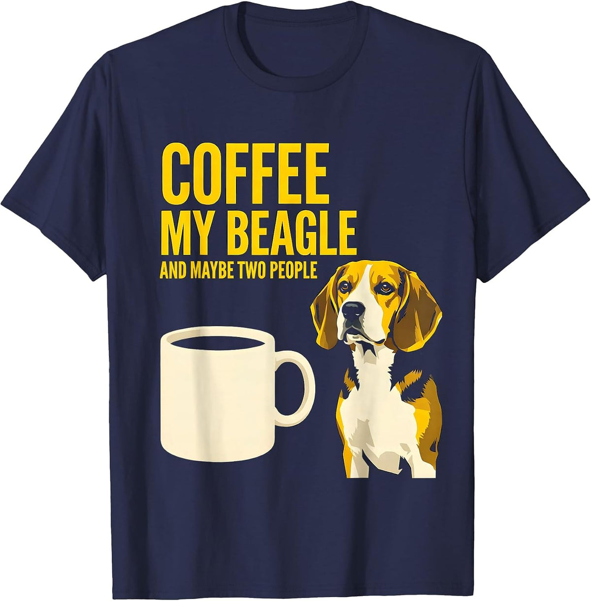 Coffee, My Beagle, And Maybe Two People Funny Dog Mom T-Shirt - Navy Blue