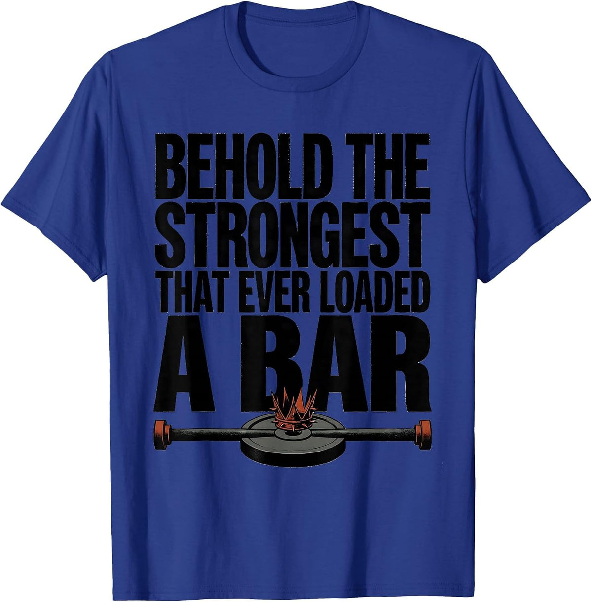 Men's Behold The Strongest That Ever Loaded A Bar Funny T-Shirt - Royal Blue