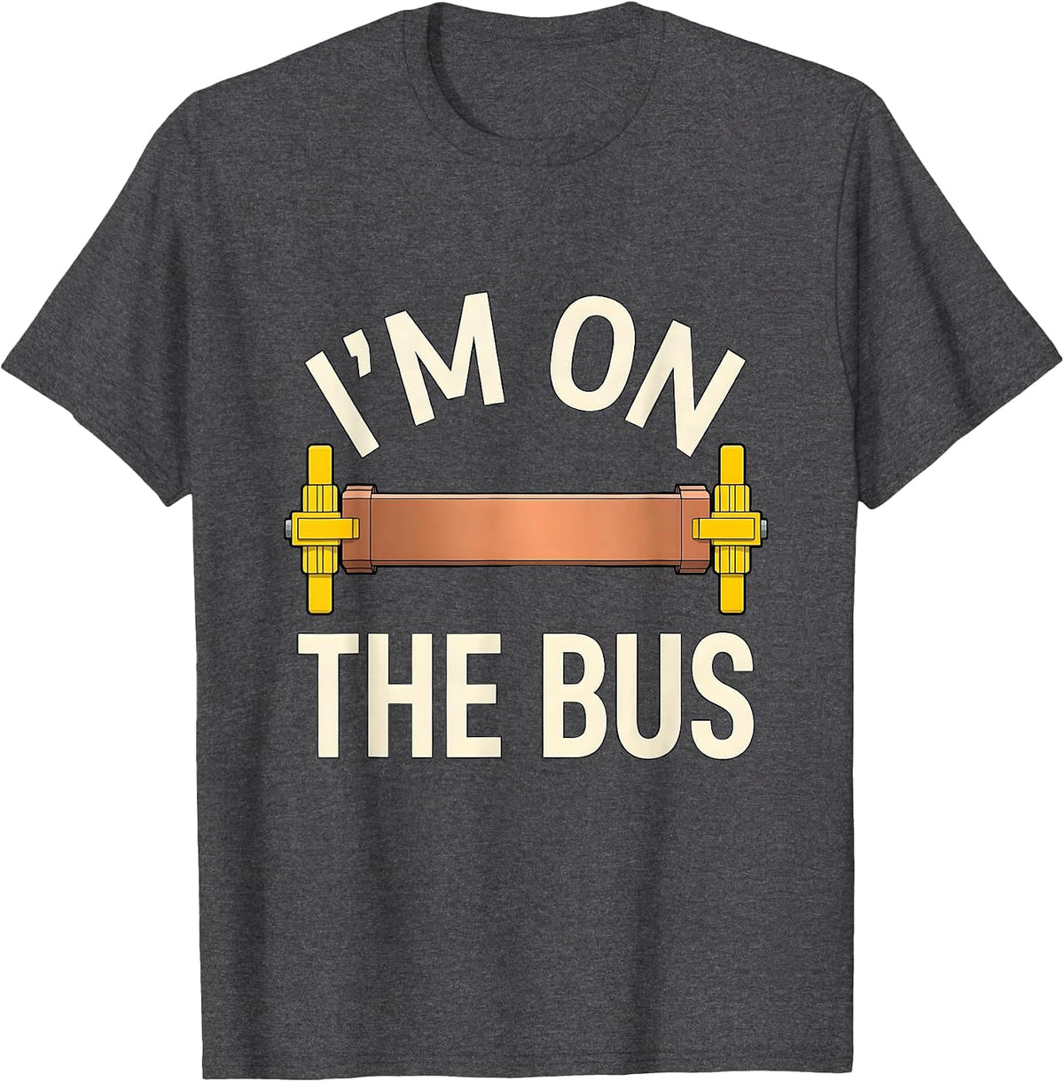 I'm On The Bus Funny Electrician Engineer Tech Worker Humor T-Shirt - Dark Heather Grey