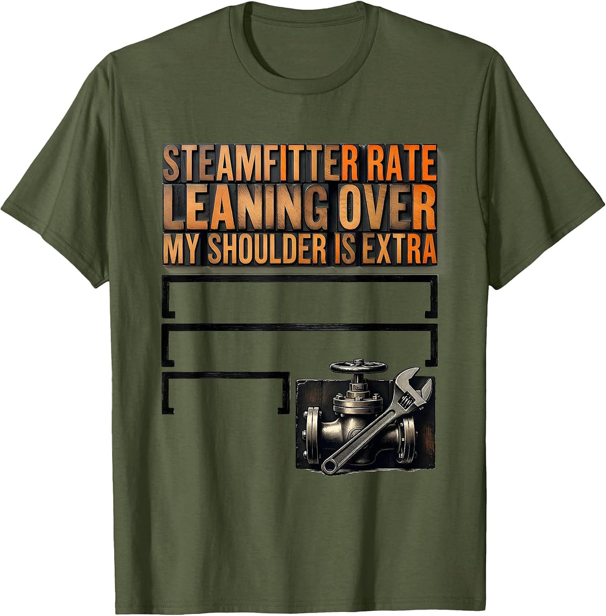 Men's Steamfitter Rate: Leaning Over My Shoulder Is Extra Funny T-Shirt - Olive Green