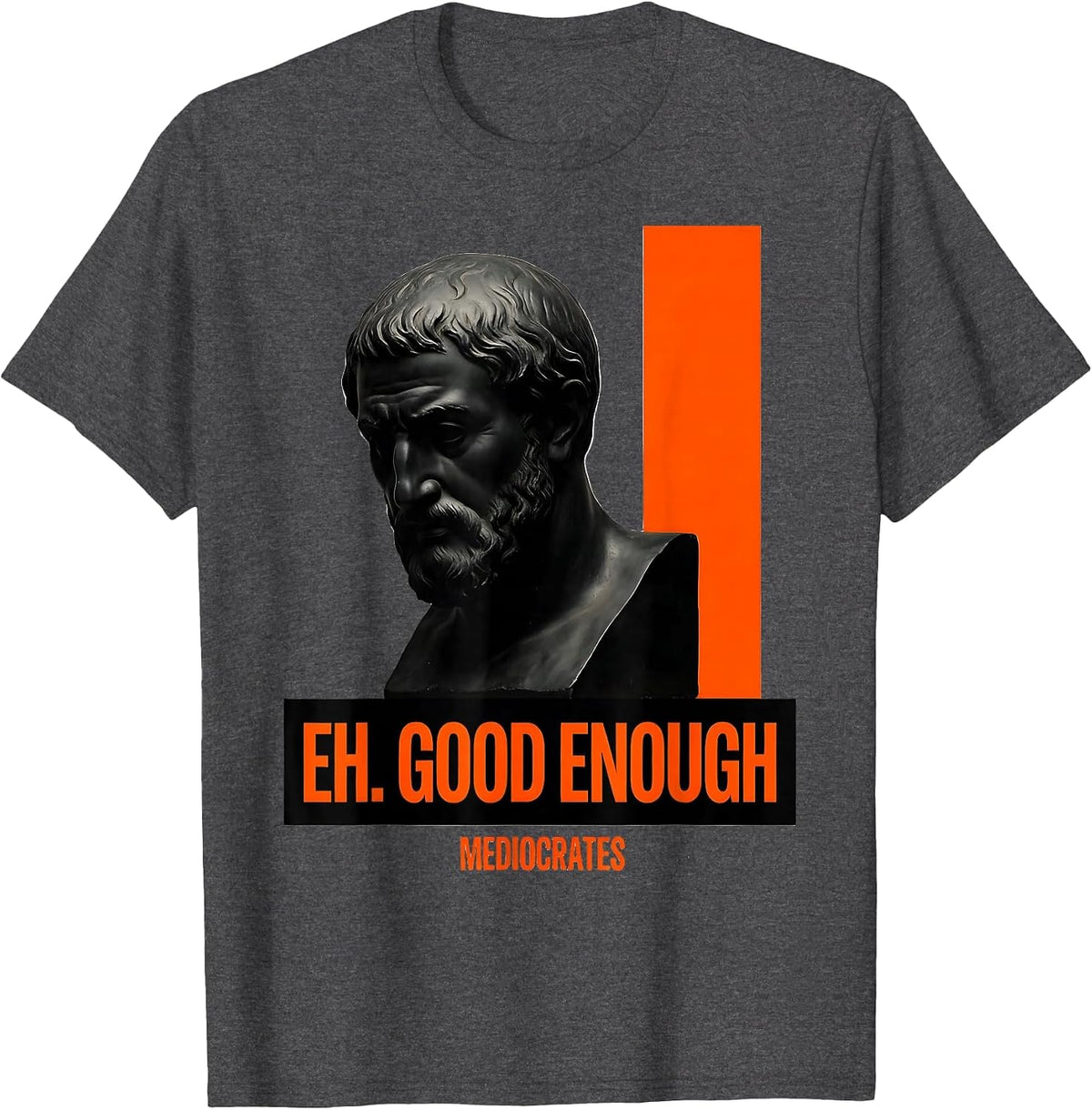 Men's Eh Good Enough Mediocrates Funny Philosophy Sarcastic Meme T-Shirt - Dark Heather Grey