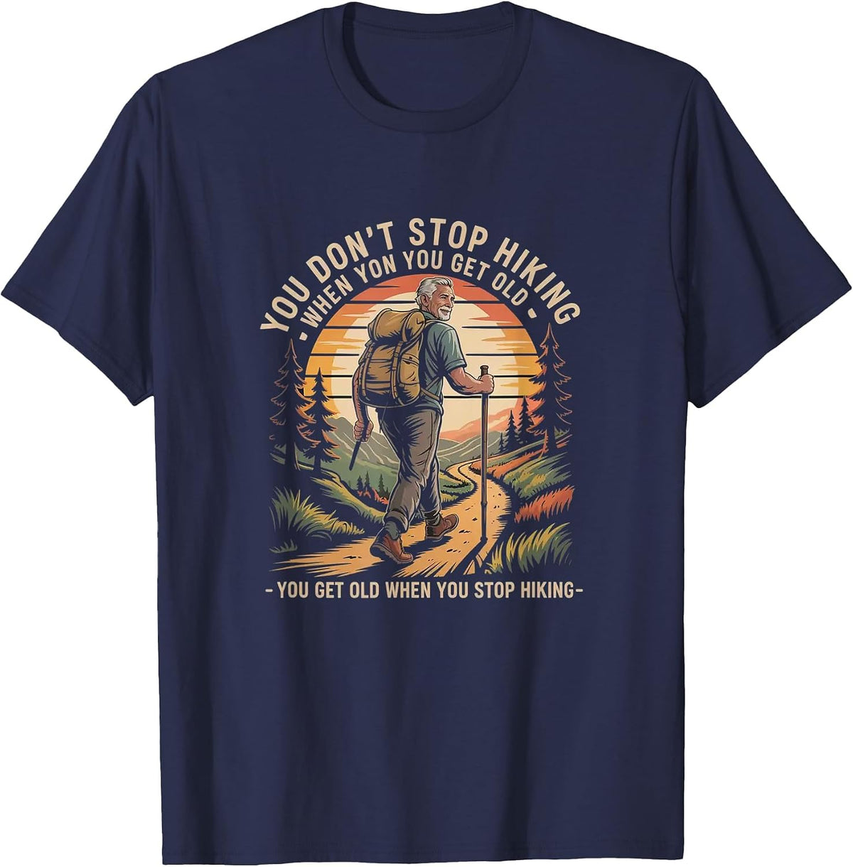 You Don’t Stop Hiking When You Get Old Hikers Adventure T-Shirt - Navy Blue