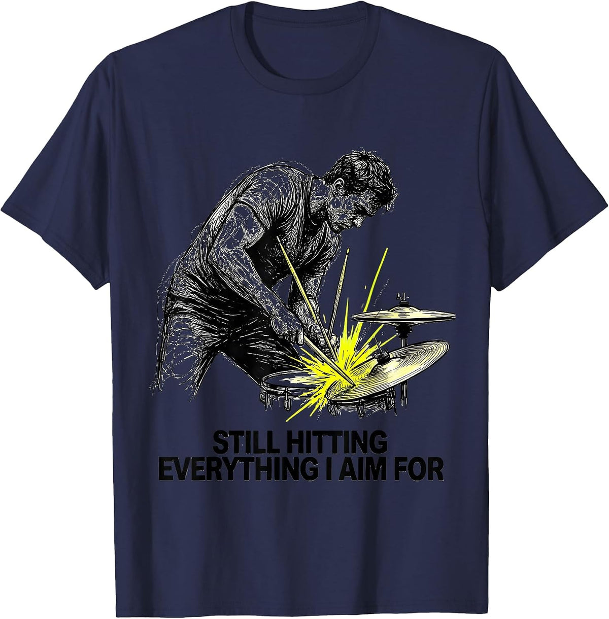 Still Hitting Everything I Aim For Funny Drummer Humor T-Shirt - Navy Blue