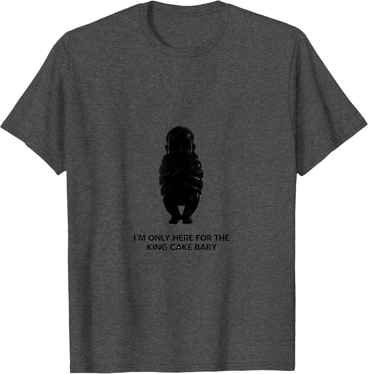 I'm Only Here For The King Cake Baby Funny Mardi Gras Party T-Shirt - Dark Heather Grey
