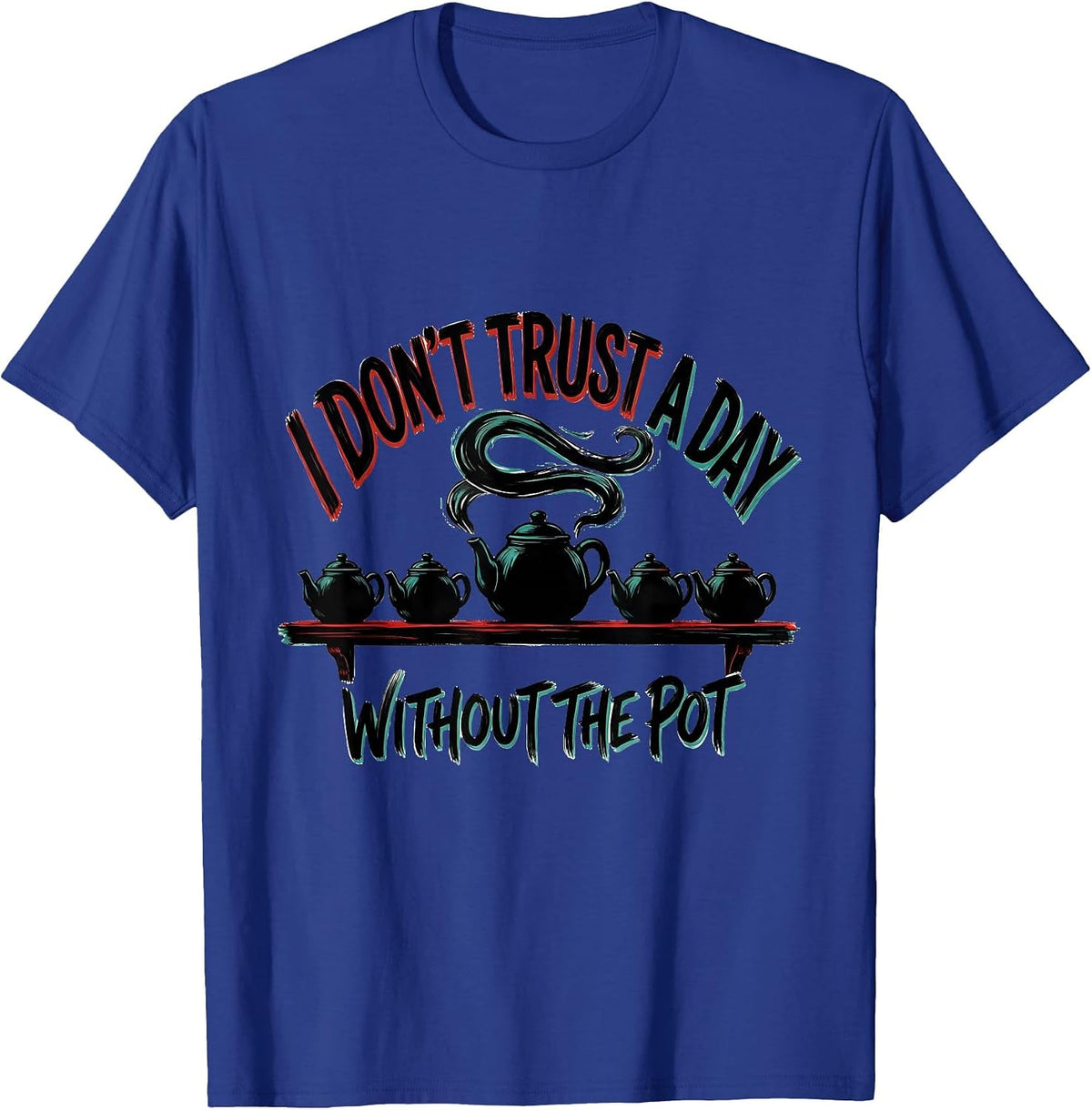 I Don't Trust A Day Without The Pot Funny Tea Lover Pun T-Shirt - Royal Blue