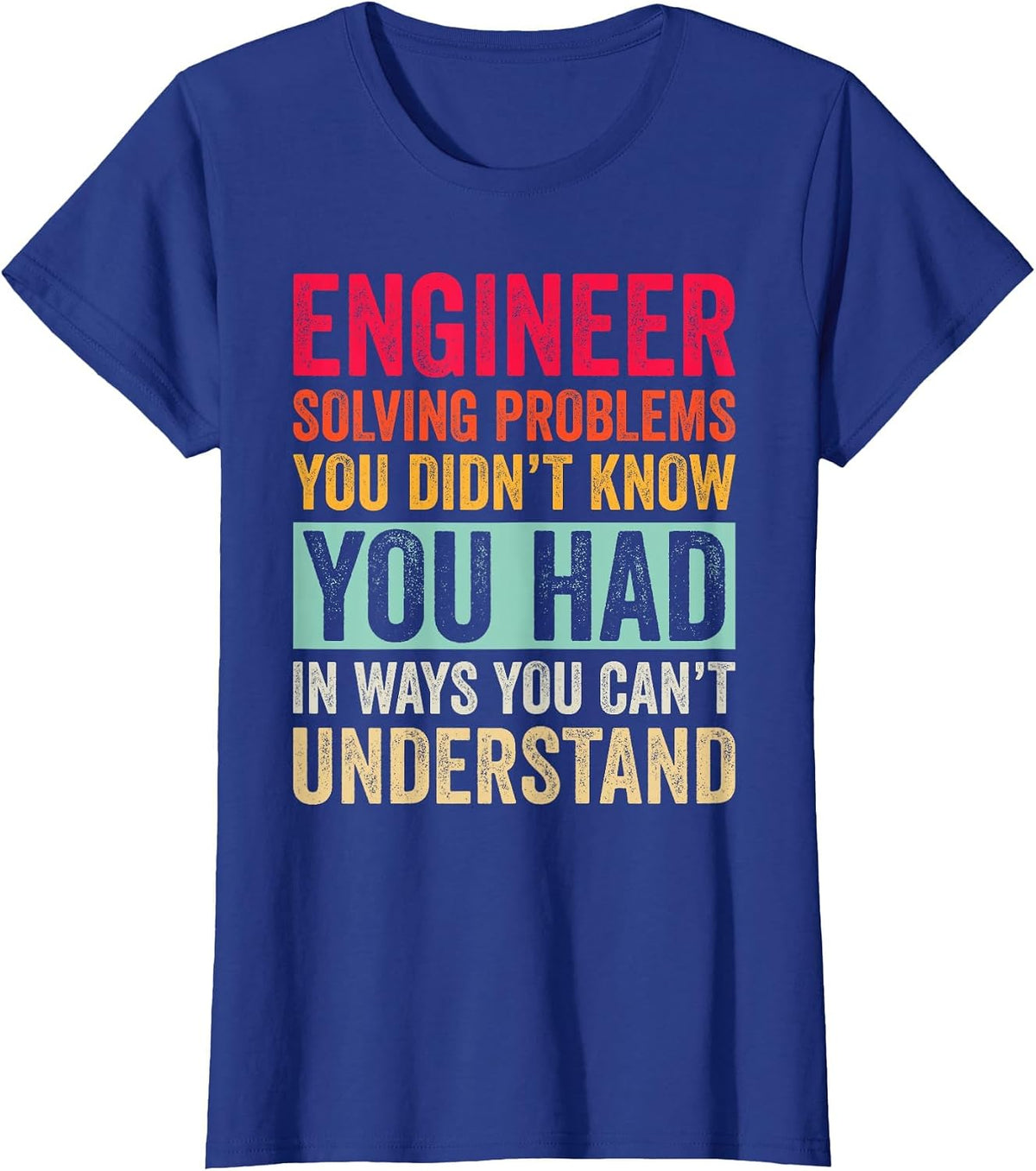 Engineer Solving Problems You Didn't Know You Had T-Shirt - Royal Blue