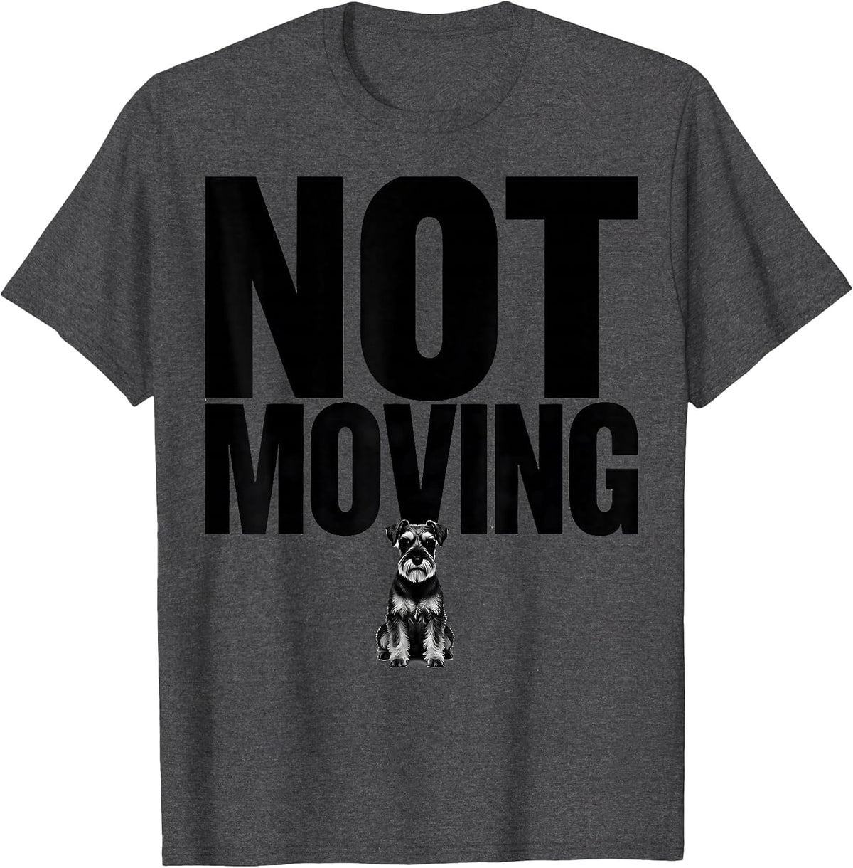 Not Moving Funny Miniature Schnauzer Lover Dog Owner Humor T-Shirt - Dark Heather Grey