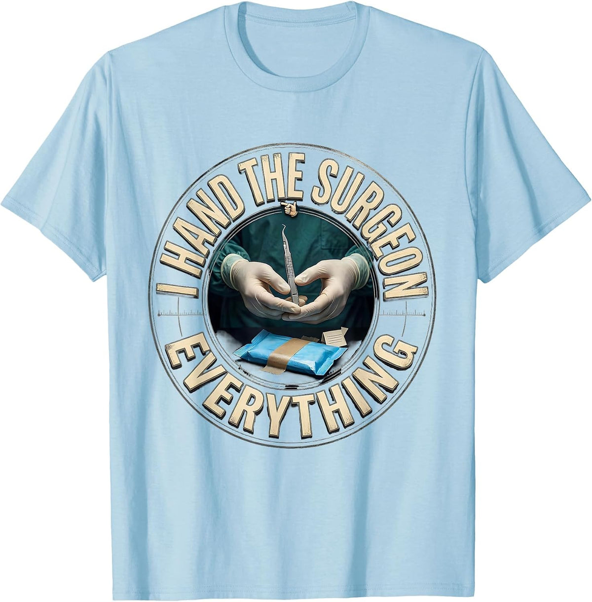 Men's I Hand The Surgeon Everything Funny Surgical Tech Occupation T-Shirt - Baby Blue