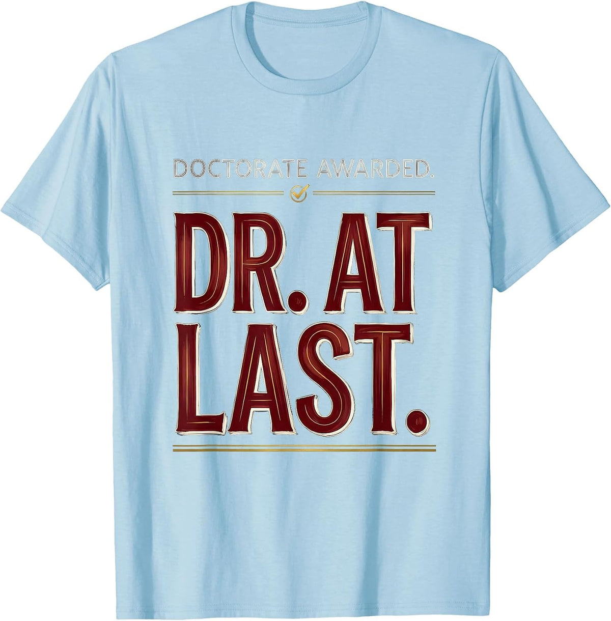 Men's Doctorate Awarded Dr At Last Funny PhD Graduate Gift T-Shirt - Baby Blue