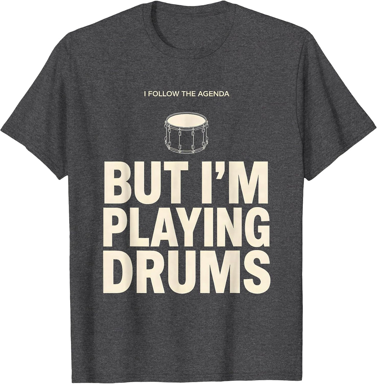 I Follow The Agenda, But I'm Playing Drums Funny Drummer T-Shirt, Men, Dark Heather Grey, Small - As Pictured