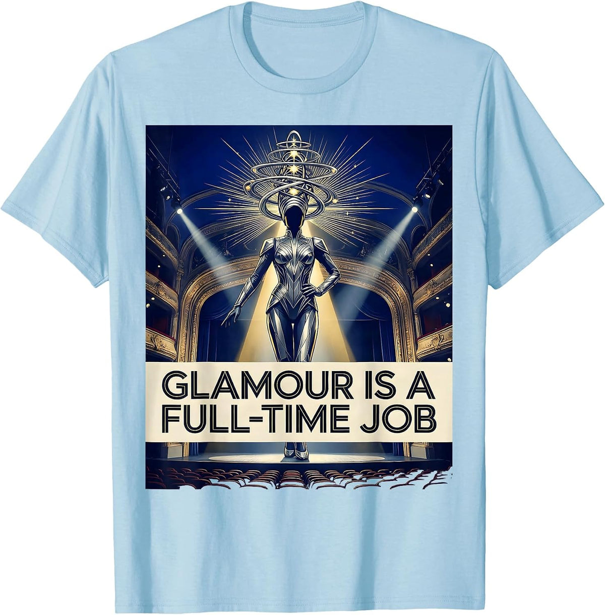 Men's Glamour Is A Full-Time Job Showgirl Design T-Shirt - Baby Blue