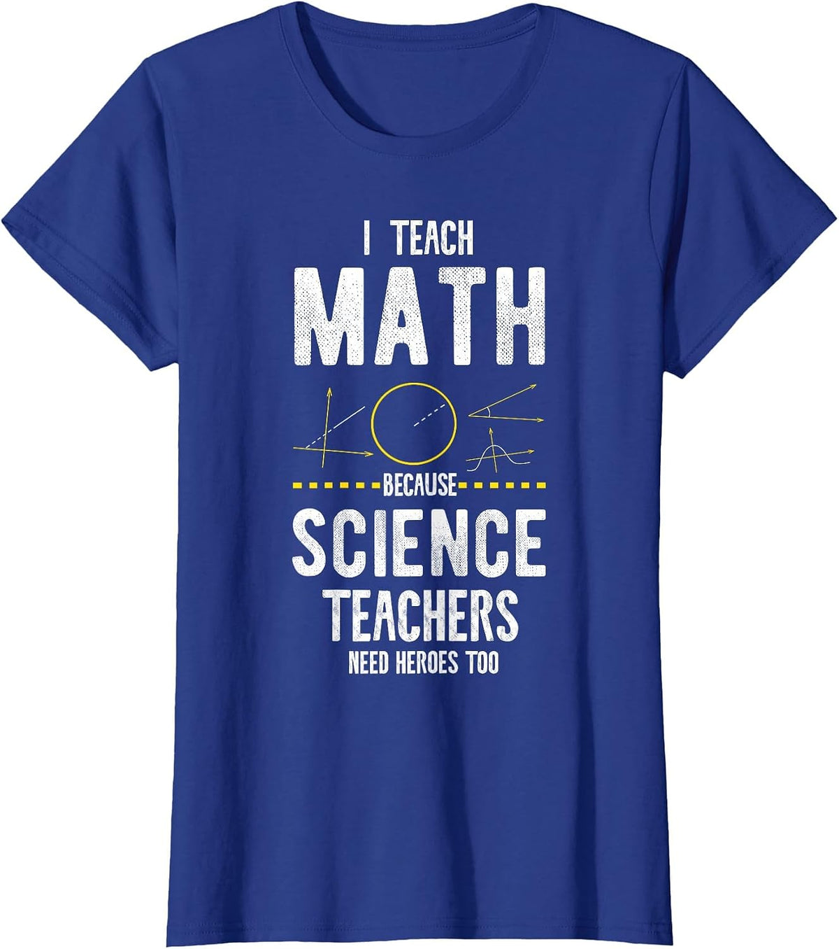 I Teach Math Because Science Teachers Need Heroes Too T-Shirt - Royal Blue