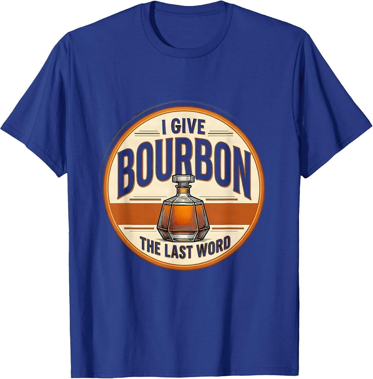 I Give Bourbon The Last Word Funny Whiskey Lover Gift T-Shirt - Royal Blue