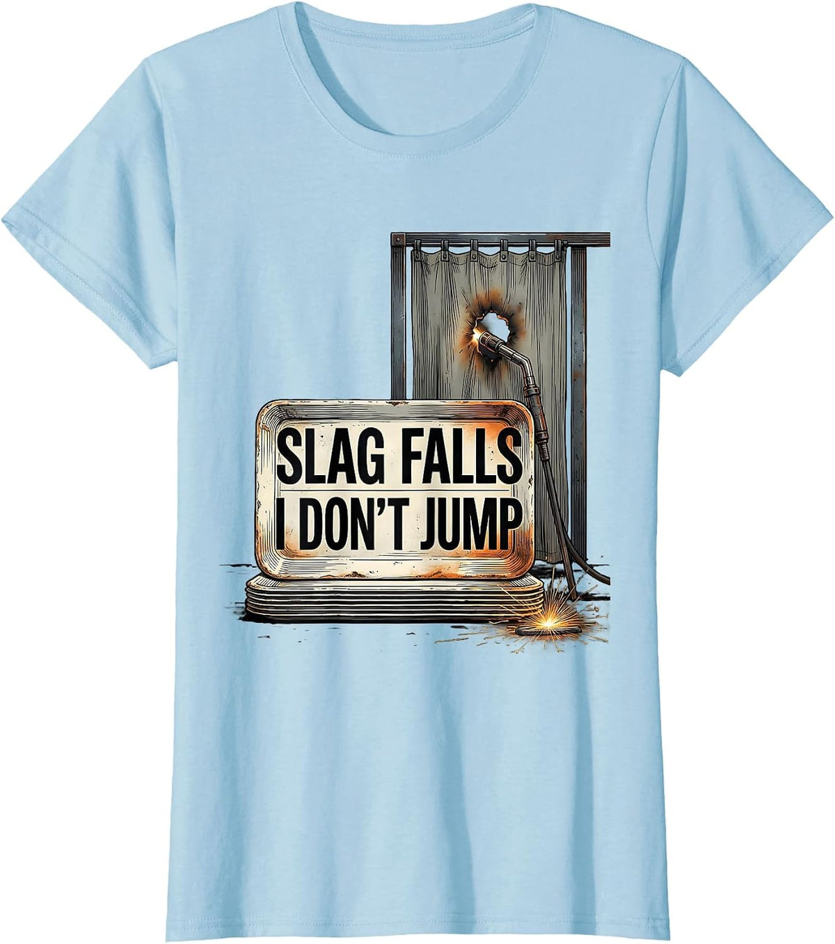 Slag Falls, I Don't Jump Funny Welder Metal Worker Humor T-Shirt - Baby Blue