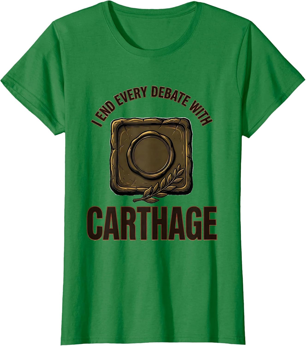 Women's I End Every Debate With Carthage Funny Roman History Meme T-Shirt - Kelly Green