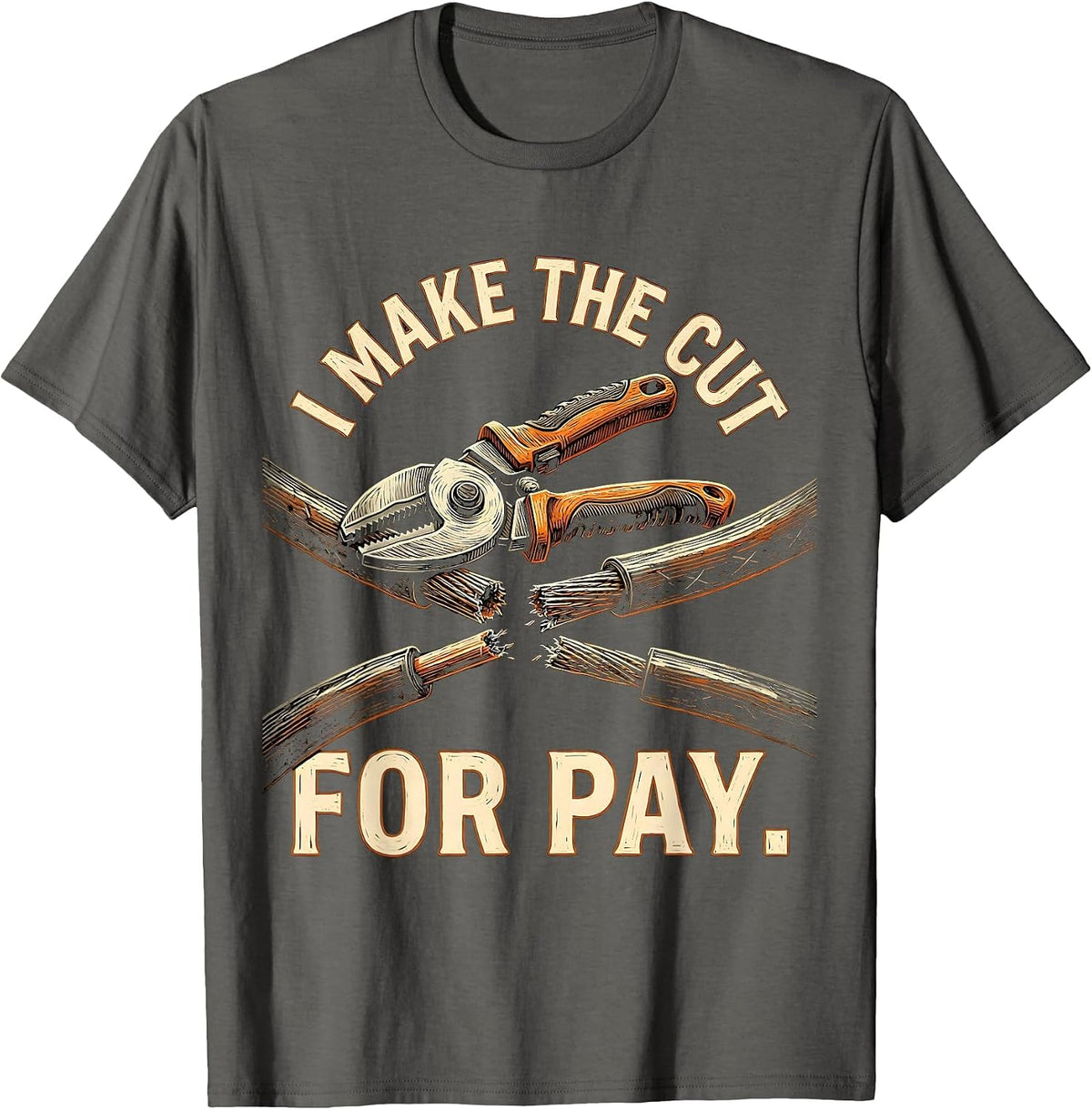 I Make The Cut For Pay Funny Electrician Lineman Sarcastic T-Shirt - Asphalt Grey