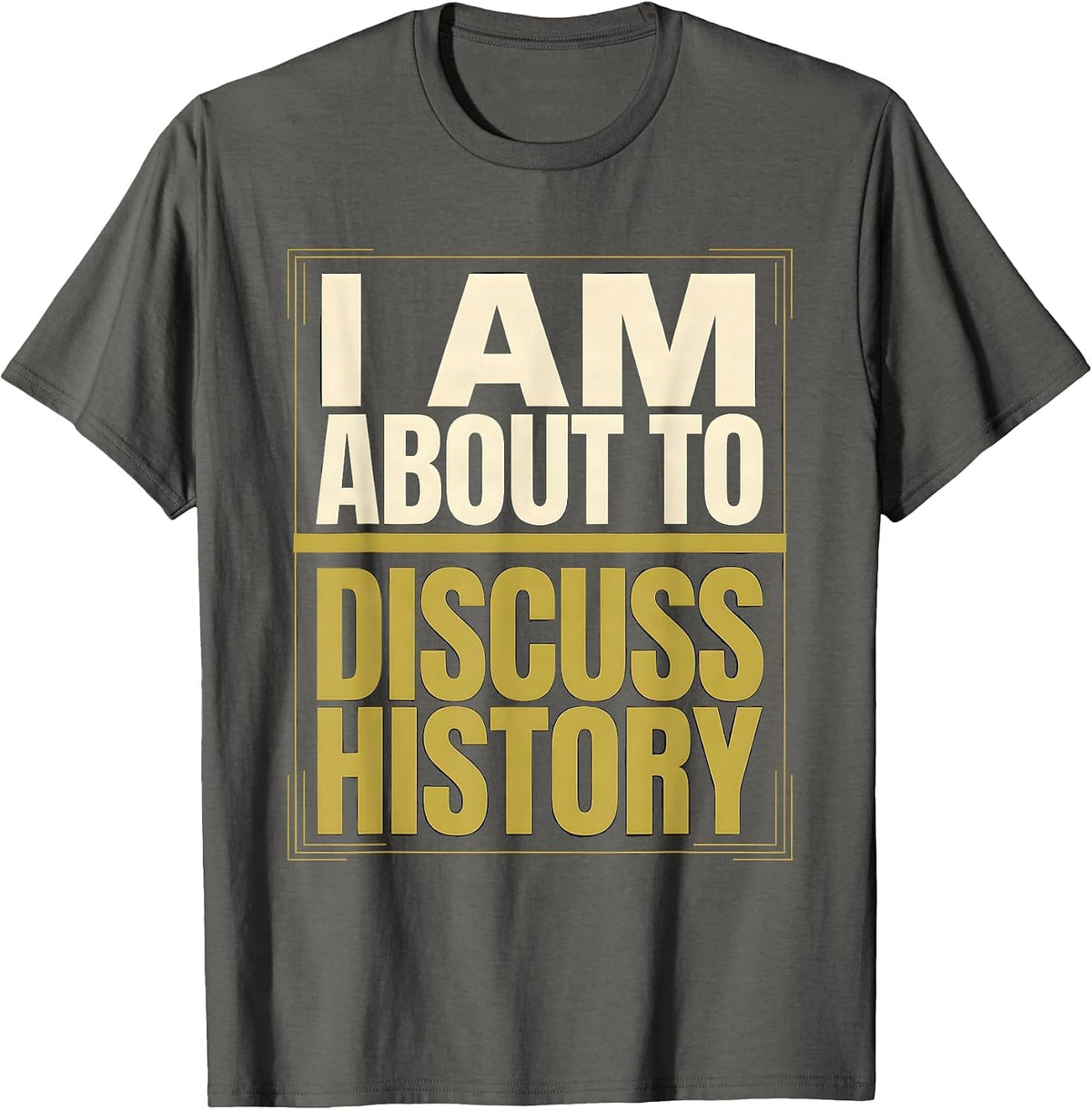 I Am About To Discuss History Funny History Buff Gift T-Shirt - Asphalt Grey